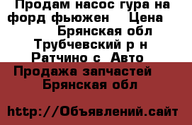 Продам насос гура на форд фьюжен. › Цена ­ 8 000 - Брянская обл., Трубчевский р-н, Ратчино с. Авто » Продажа запчастей   . Брянская обл.